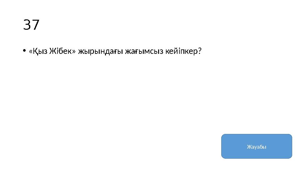 37 • «Қыз Жібек» жырындағы жағымсыз кейіпкер? Жауабы