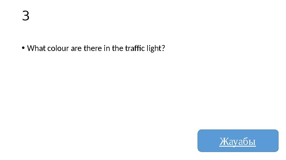 3 • What colour are there in the traffic light? Жауабы