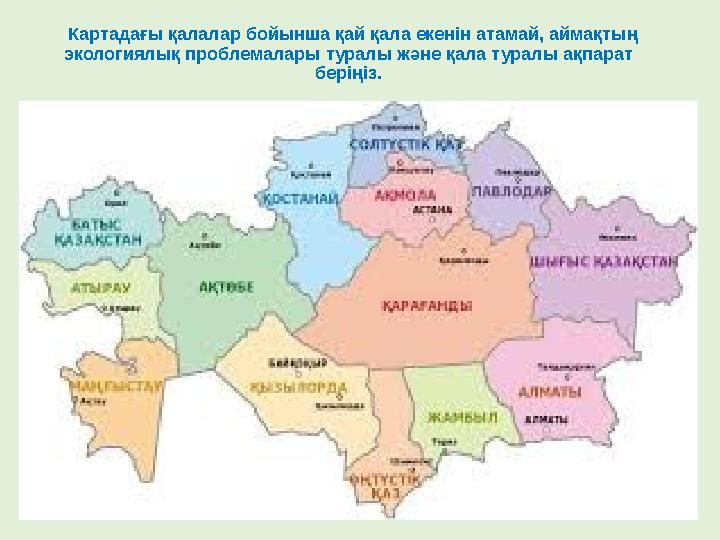 К артадағы қалалар бойынша қай қала екенін атамай, аймақты ң э кологи я лық проблемалары туралы ж ә не қала туралы ақпарат