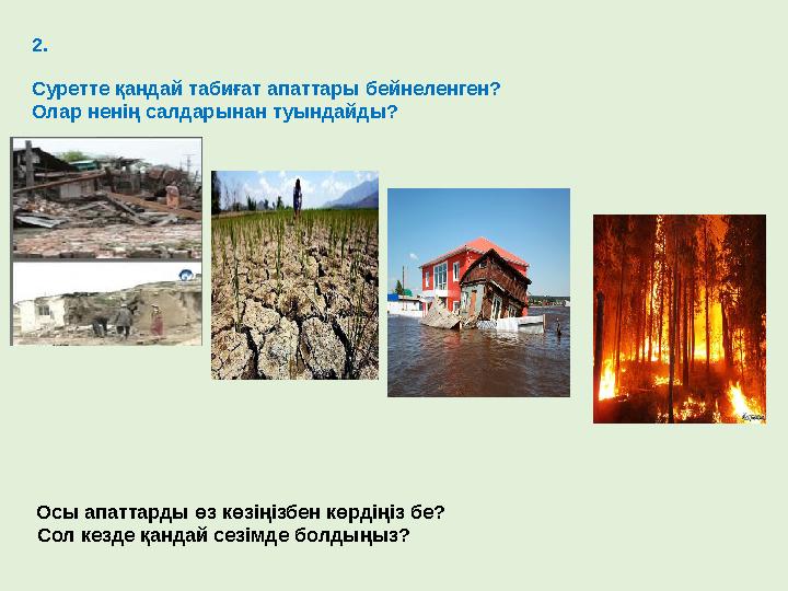 2. Суретте қандай табиғат апаттары бейнеленген? Олар ненің салдарынан туындайды? Осы апаттарды өз көзіңізбен көрдіңіз бе?