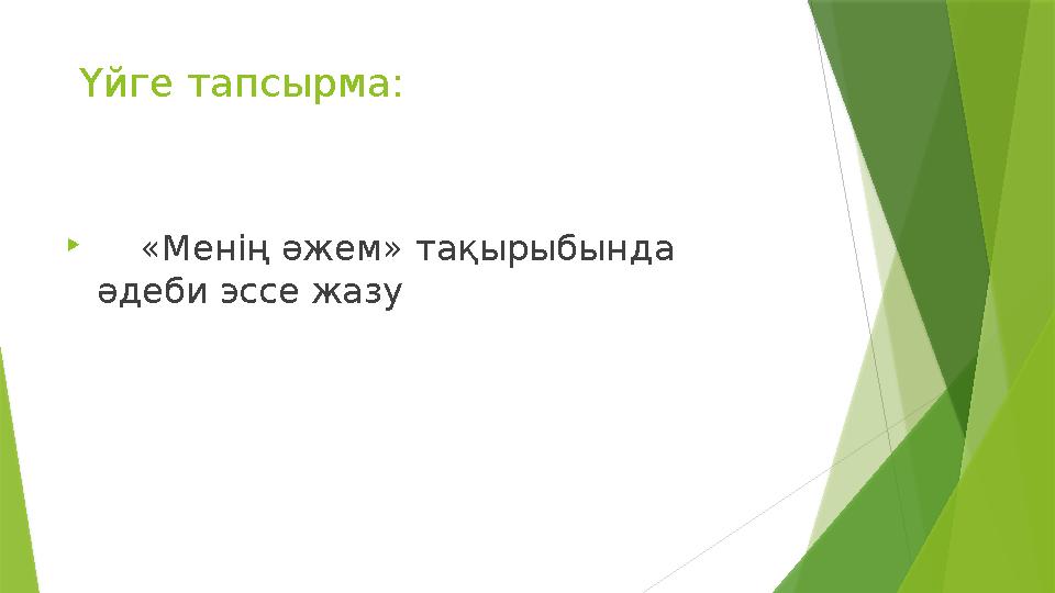 Үйге тапсырма:  «Менің әжем» тақырыбында әдеби эссе жазу