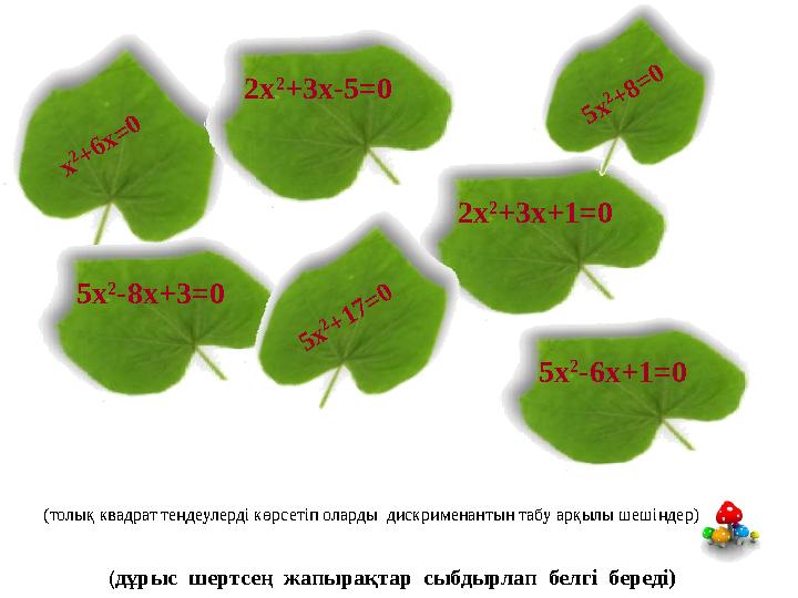 2x 2 +3x+1=0 ( дұрыс шертсең жапырақтар сыбдырлап белгі береді)x 2+ 6 x = 0 5x 2 -6x+1=02x 2 +3x-5=0 5x 2 -8x+3=0 5 x 2+ 1