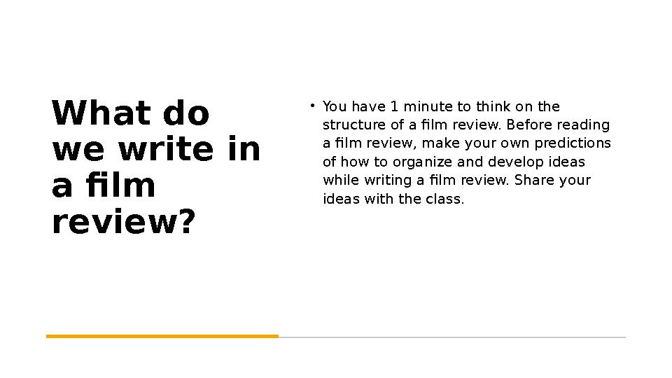 What do we write in a film review? • You have 1 minute to think on the structure of a film review. Before reading a film re