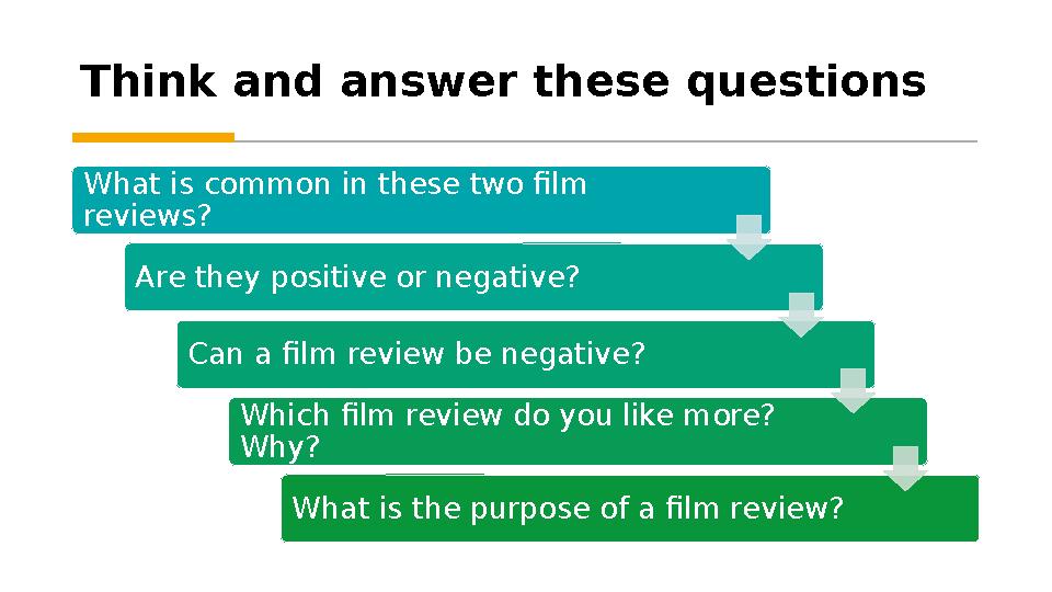 Think and answer these questions What is common in these two film reviews? Are they positive or negative? Can a film review be