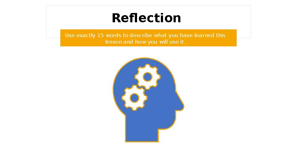 Reflection Use exactly 15 words to describe what you have learned this lesson and how you will use it.