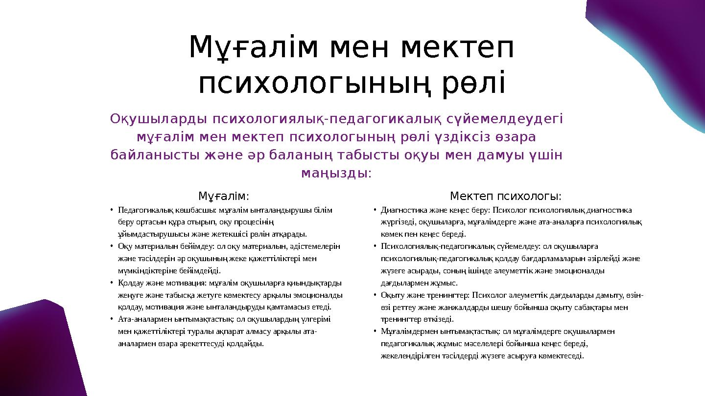 Мұғалім мен мектеп психологының рөлі Мұғалім: • Педагогикалық көшбасшы: мұғалім ынталандырушы білім беру ортасын құра отырып,