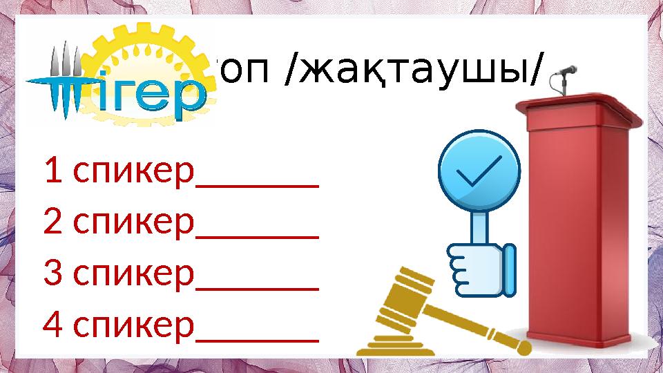 1 топ /жақтаушы/ 1 спикер ______ 2 спикер______ 3 спикер______ 4 спикер______