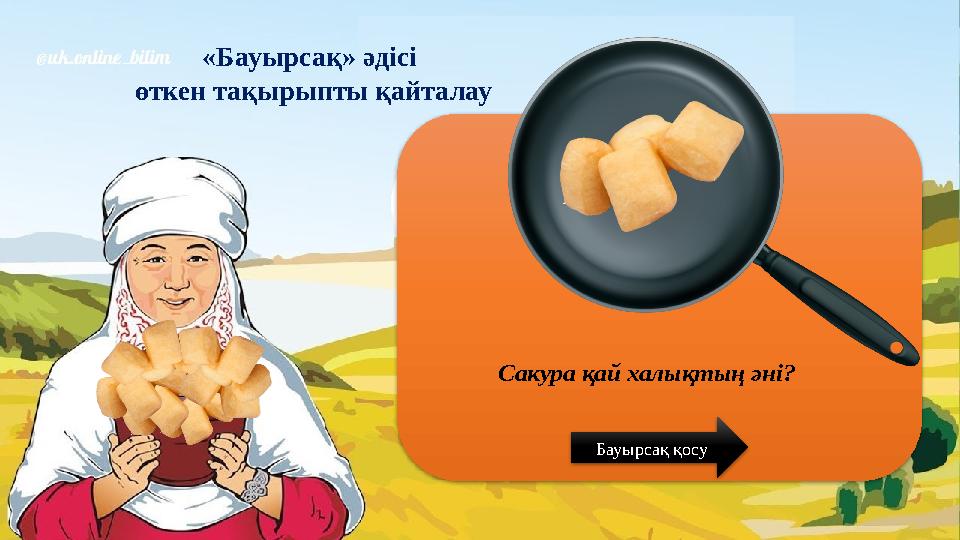 «Бауырсақ» әдісі өткен тақырыпты қайталау Сакура қай халықтың әні? Бауырсақ қосу