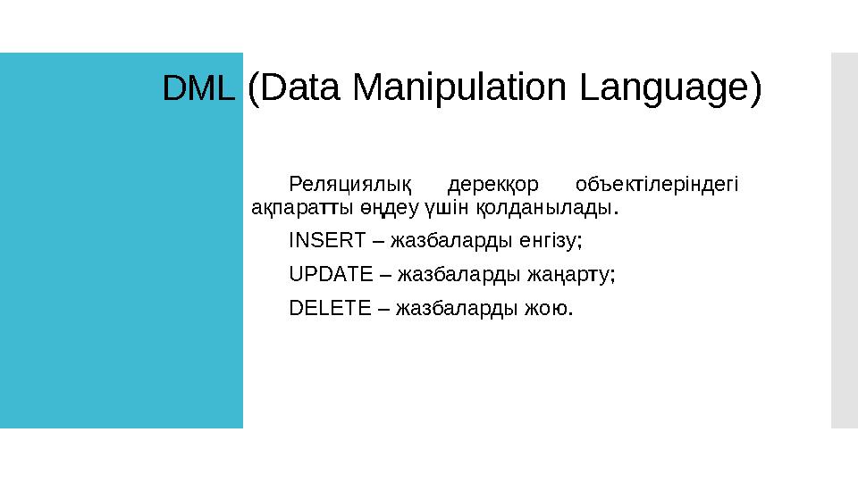 DML ( Data Manipulation Language ) Реляциялық дерекқор объектілеріндегі ақпаратты өңдеу үшін қолданылады. INSERT – жазбалар