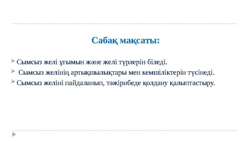 Сабақ мақсаты:  Сымсыз желі ұғымын және желі түрлерін біледі.  Сымсыз желінің артықшылықтары мен кемшіліктерін түсінеді.  С