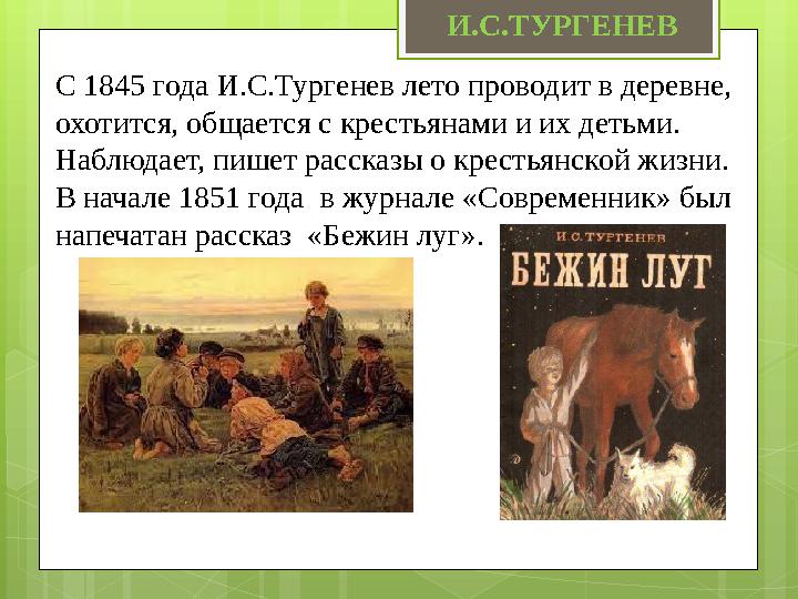 С 1845 года И.С.Тургенев лето проводит в деревне, охотится, общается с крестьянами и их детьми. Наблюдает, пишет рассказы о кр