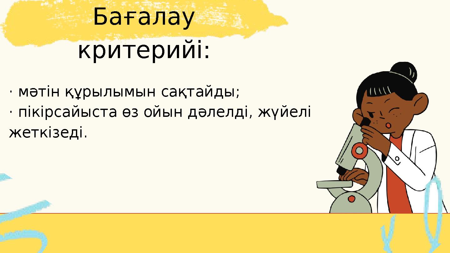 · мәтін құрылымын сақтайды; · пікірсайыста өз ойын дәлелді, жүйелі жеткізеді. Бағалау критерийі: