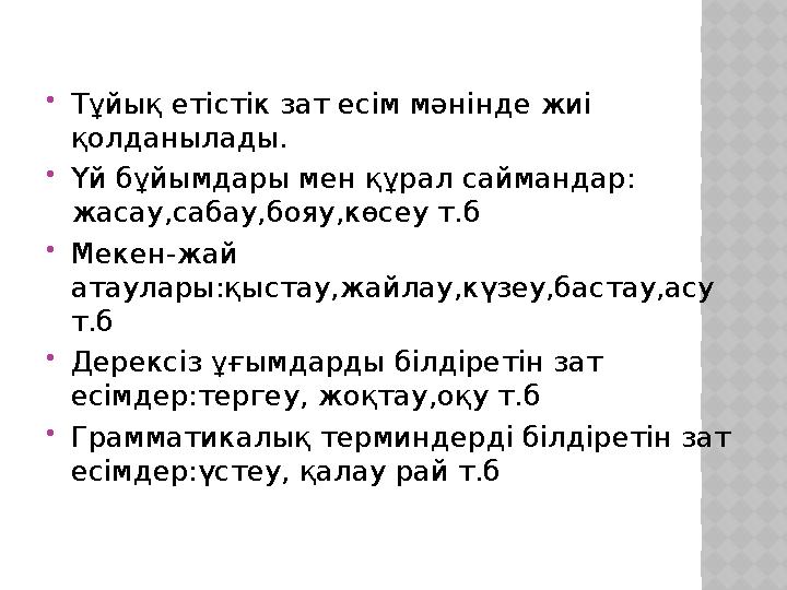  Тұйық етістік зат есім мәнінде жиі қолданылады.  Үй бұйымдары мен құрал саймандар: жасау,сабау,бояу,көсеу т.б  Мекен-жай