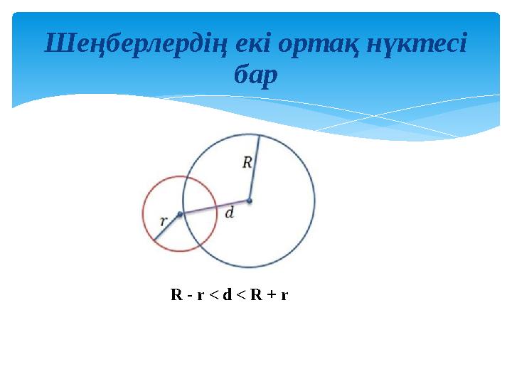 Шеңберлердің екі ортақ нүктесі бар R - r < d < R + r