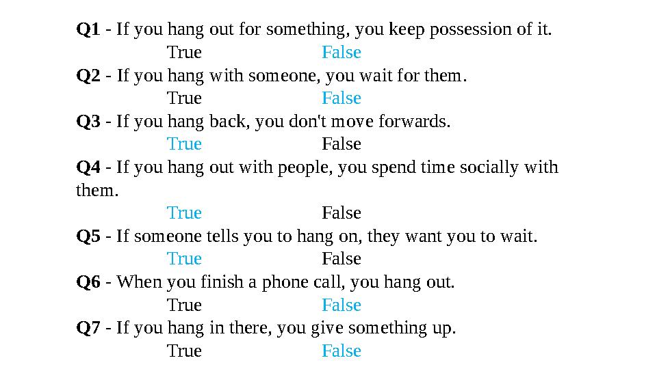 Q1 - If you hang out for something, you keep possession of it. True False Q2 - If you