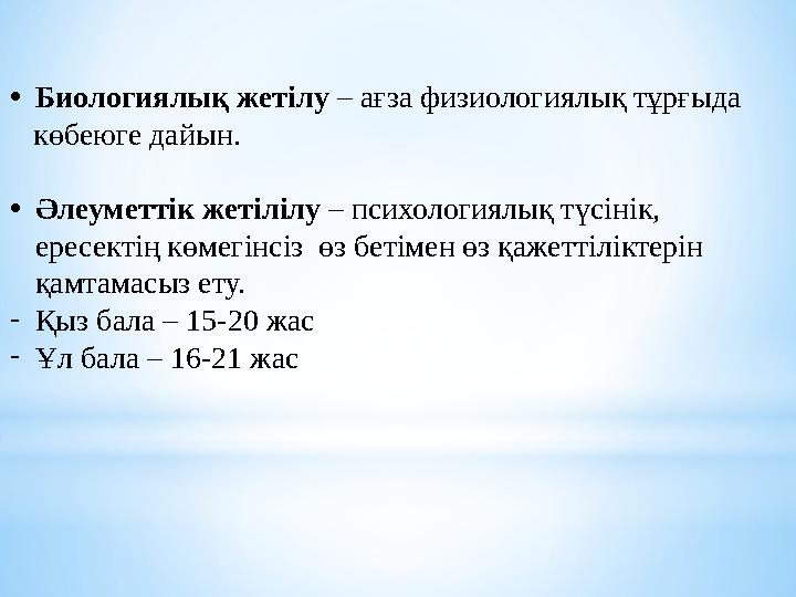 •Биологиялық жетілу – ағза физиологиялық тұрғыда көбеюге дайын. •Әлеуметтік жетілілу – психологиялық түсінік, ересектің көме