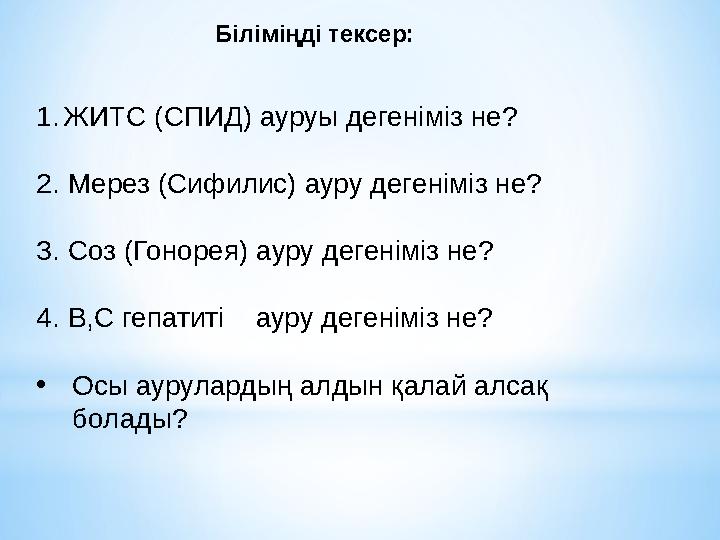 Біліміңді тексер: 1.ЖИТС (СПИД) ауруы дегеніміз не? 2. Мерез (Сифилис) ауру дегеніміз не? 3. Соз (Гонорея) ауру дегеніміз не? 4.