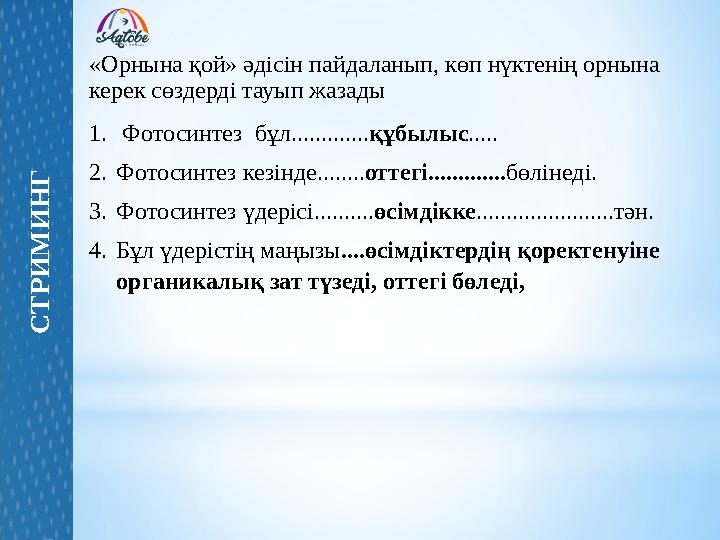 «Орнына қой» әдісін пайдаланып, көп нүктенің орнына керек сөздерді тауып жазады 1. Фотосинтез бұл.............құбылыс..... 2.Ф