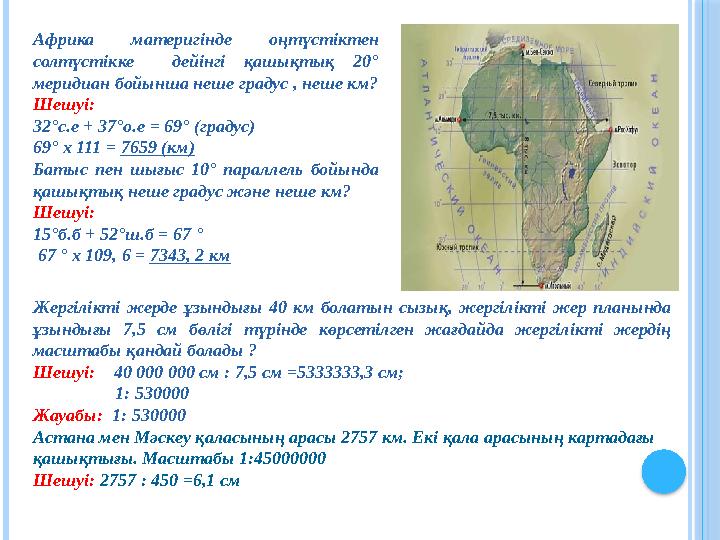 Африка материгінде оңтүстiктен солтүстiкке дейінгі қашықтық 20° меридиан бойынша неше градус , неше км? Шешуі: 32°с.е + 3