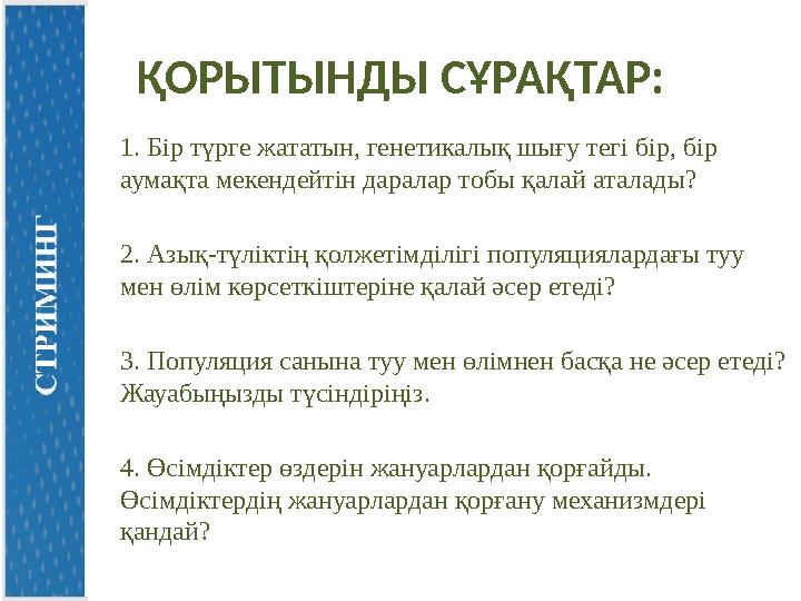 ҚОРЫТЫНДЫ СҰРАҚТАР: 1. Бір түрге жататын, генетикалық шығу тегі бір, бір аумақта мекендейтін даралар тобы қалай аталады? 2. Азы