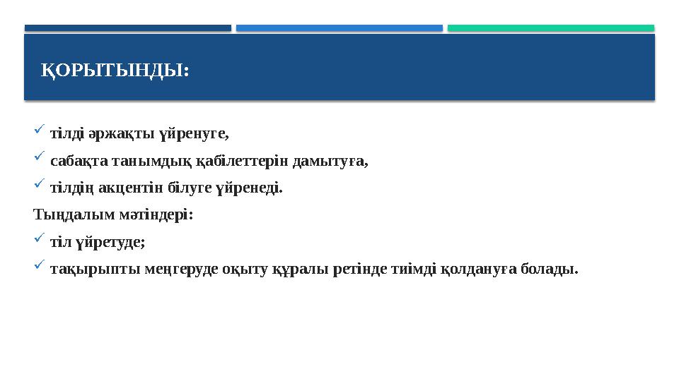 ҚОРЫТЫНДЫ: тілді әржақты үйренуге, сабақта танымдық қабілеттерін дамытуға, тілдің акцентін білуге үйренеді. Тыңдалым м