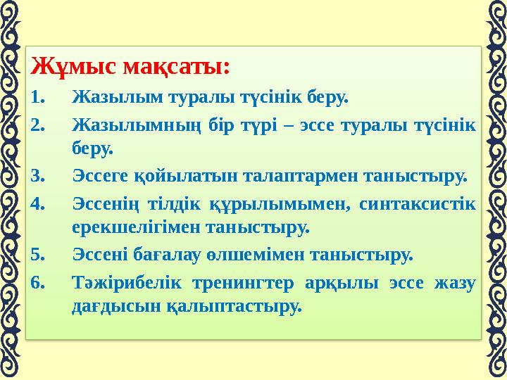 Жұмыс мақсаты: 1.Жазылым туралы түсінік беру. 2.Жазылымның бір түрі – эссе туралы түсінік беру. 3.Эссеге қойылатын талаптарме