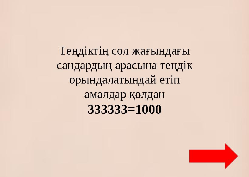 Теңдіктің сол жағындағы сандардың арасына теңдік орындалатындай етіп амалдар қолдан 333333=1000