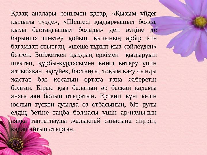 Қазақ аналары сонымен қатар, «Қызым үйдеғ қылығы түзде», «Шешесі қыдырмашыл болса, қызы бастаңғышыл болады» деп өзңіне де бар