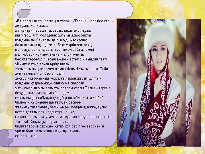 «Ел болам десең бесігіңді түзе» , «Тəрбие – тал бесіктен» деп дана халқымыз айтқандай парасатты, зерек, кішіпейіл, адал, адам