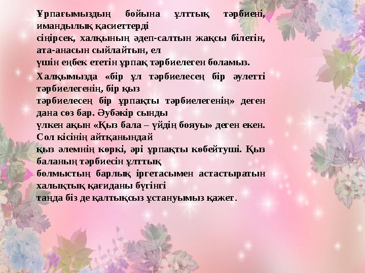 Ұрпағымыздың бойына ұлттық тәрбиені, имандылық қасиеттерді сіңірсек, халқының әдеп-салтын жақсы білетін, ата-анасын сыйлайтын,