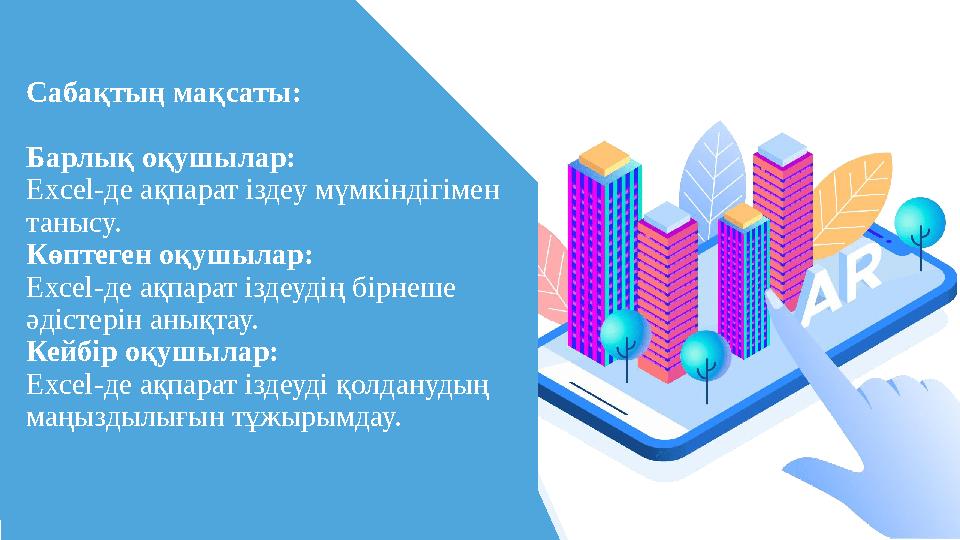 Сабақтың мақсаты: Барлық оқушылар: Excel-де ақпарат іздеу мүмкіндігімен танысу. Көптеген оқушылар: Ехсel-де ақпарат іздеудің б