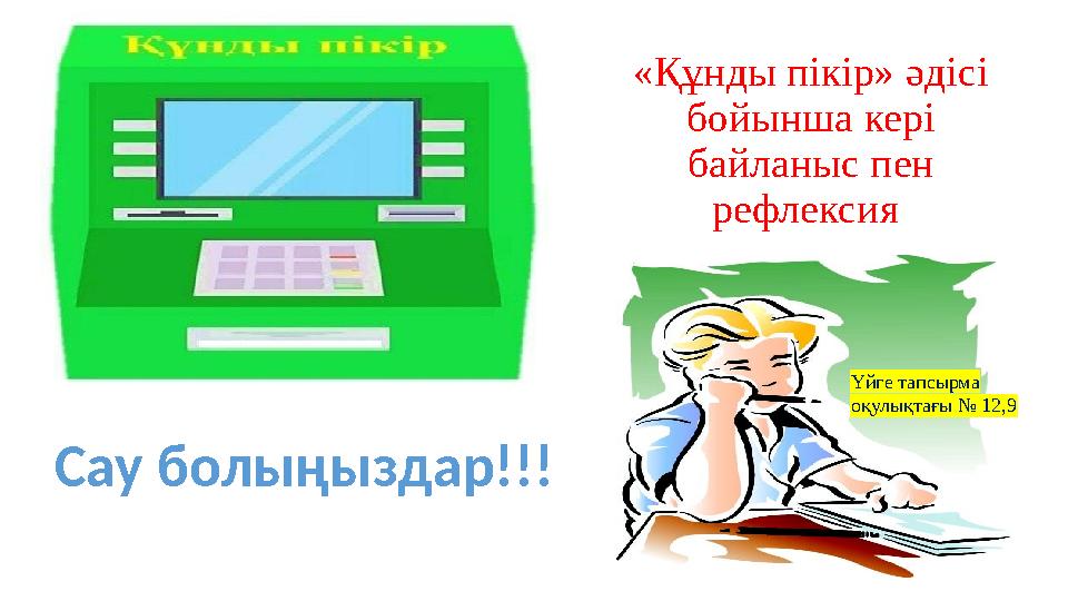 «Құнды пікір» әдісі бойынша кері байланыс пен рефлексия Үйге тапсырма оқулықтағы № 12,9 Сау болыңыздар!!!