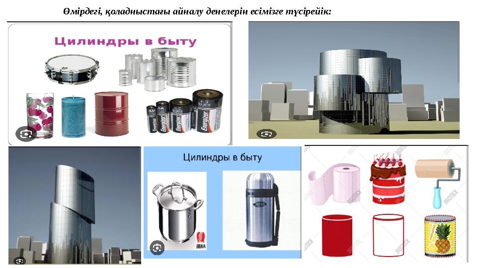 Өмірдегі, қоладныстағы айналу денелерін есімізге түсірейік: