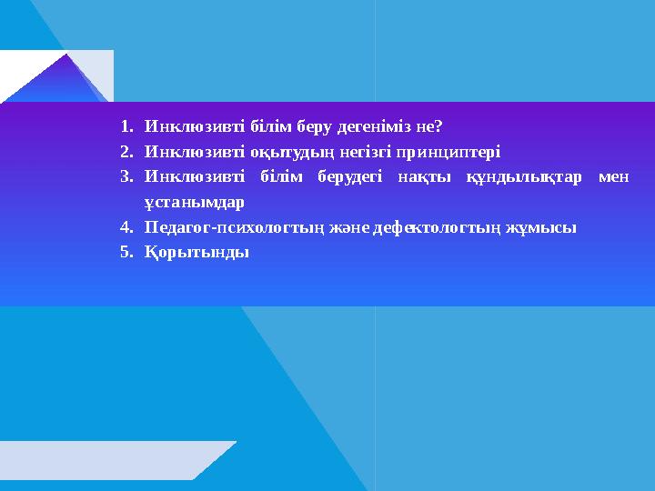 1.Инклюзивті білім беру дегеніміз не? 2.Инклюзивті оқытудың негізгі принциптері 3.Инклюзивті білім берудегі нақты құндылықтар