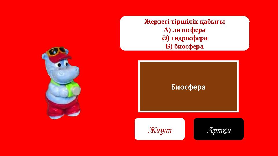 Биосфера Жердегі тіршілік қабығы А) литосфера Ә) гидросфера Б) биосфера Жауап Артқа