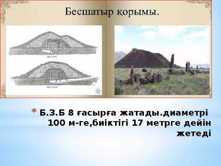 *Б.З.Б 8 ғасырға жатады.диаметрі 100 м-ге,биіктігі 17 метрге дейін жетеді