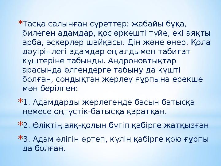 *Тасқа салынған сүреттер: жабайы бұқа, билеген адамдар, қос өркешті түйе, екі аяқты арба, әскерлер шайқасы. Дін және өнер. Қол