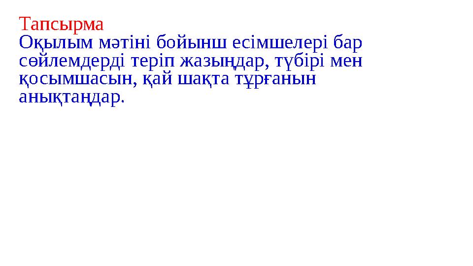 Тапсырма Оқылым мәтіні бойынш есімшелері бар сөйлемдерді теріп жазыңдар, түбірі мен қосымшасын, қай шақта тұрғанын анықтаңдар