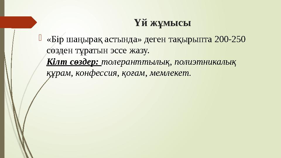 Үй жұмысы «Бір шаңырақ астында» деген тақырыпта 200-250 сөзден тұратын эссе жазу. Кілт сөздер: толеранттылық, пол