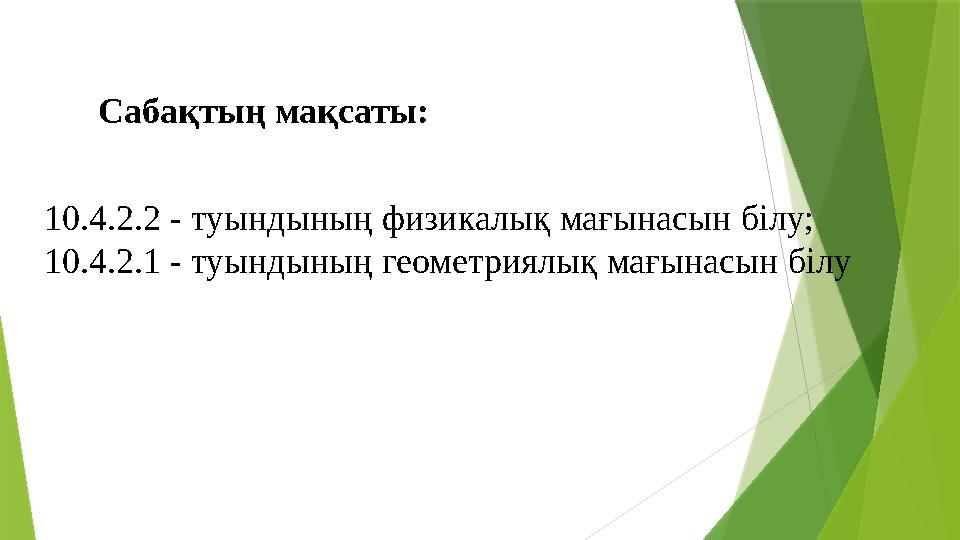 Сабақтың мақсаты: 10.4.2.2 - туындының физикалық мағынасын білу; 10.4.2.1 - туындының геометриялық мағынасын біл