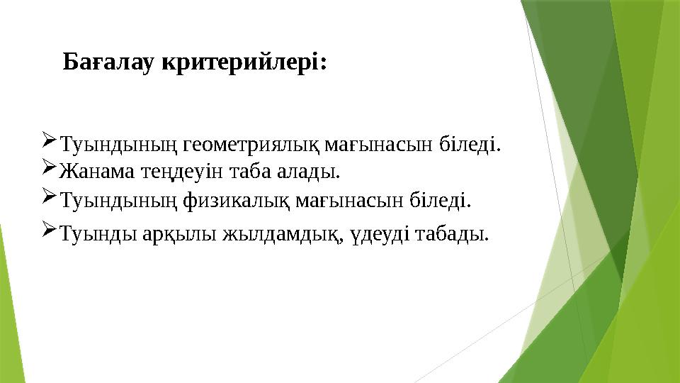 Бағалау критерийлері: Туындының геометриялық мағынасын біледі. Жанама теңдеуін таба алады. Туындының физикалы