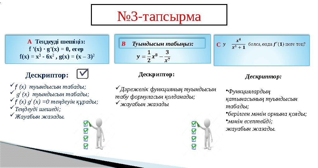 А Теңдеуді шешіңіз: f '(x) · g'(x) = 0, егер f(x) = x 3 - 6x 2 , g(x) = (х – 3) 2 Дескриптор: №3-тапсырма f / (