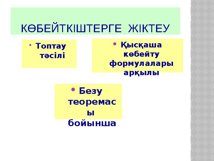 КӨБЕЙТКІШТЕРГЕ ЖІКТЕУ Топтау тәсілі Қысқаша көбейту формулалары арқылы Безу теоремас ы бойынша