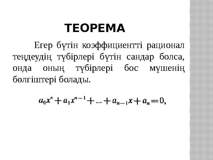 ТЕОРЕМА Егер бүтін коэффициентті рационал теңдеудің түбірлері бүтін сандар болса, онда оның түбірлері бос мүшенің бөлгіштері