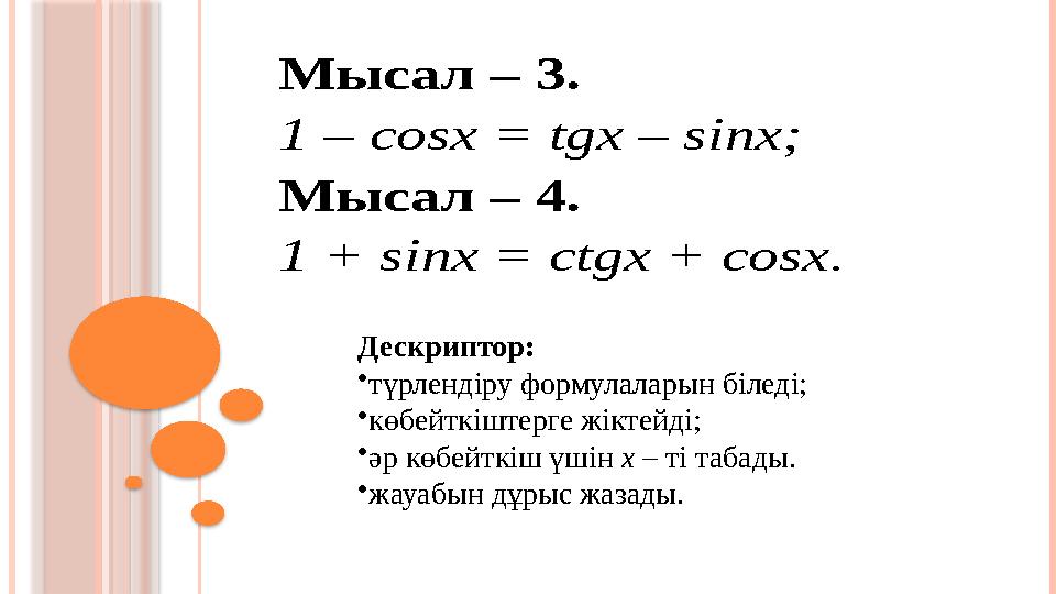 Мысал – 3. 1 – cosx = tgx – sinx; Мысал – 4. 1 + sinx = ctgx + cosx. Дескриптор: •түрлендіру формулалары