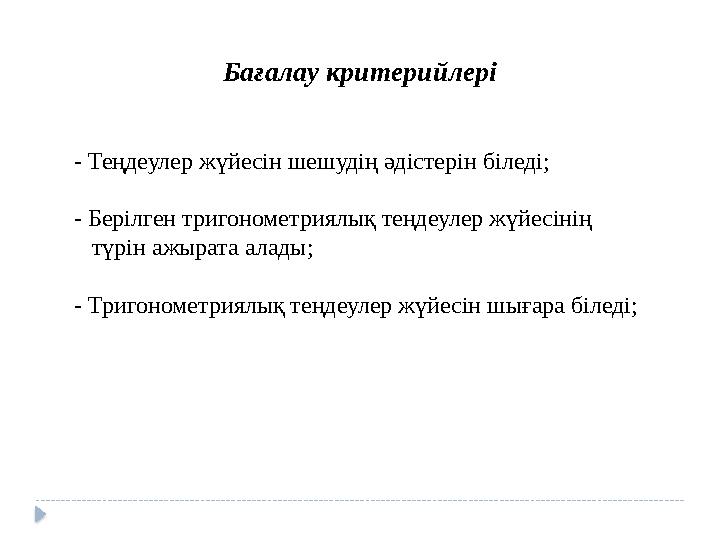 Бағалау критерийлері - Теңдеулер жүйесін шешудің әдістерін біледі; - Берілген тригонометриялық теңдеулер жүйесінің түрін