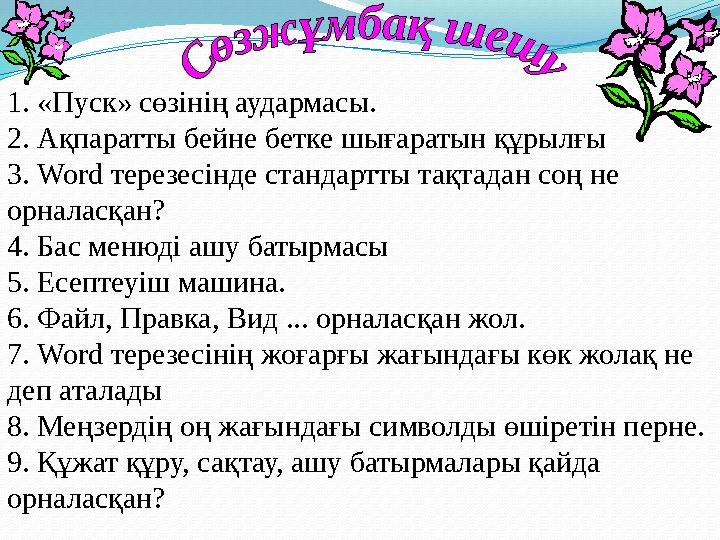 1. «Пуск» сөзінің аудармасы. 2. Ақпаратты бейне бетке шығаратын құрылғы 3. Word терезесінде стандартты тақтадан соң не орналас