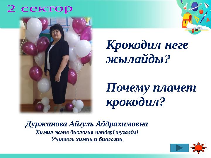 Крокодил неге жылайды? Почему плачет крокодил? Дуржанова Айгуль Абдрахимовна Химия және биология пәндері мұғалімі Учитель хими