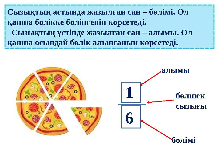 6 1 Сызықтың астында жазылған сан – бөлімі. Ол қанша бөлікке бөлінгенін көрсетеді. ​Сызықтың үстінде жазылған сан – алымы.