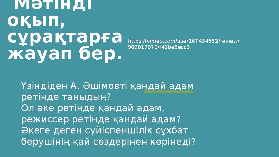 Мәтінді оқып, сұрақтарға жауап бер. Үзіндіден А. Әшімовті қандай адам ретінде таныдың? Ол әке ретінде қандай адам, режисс